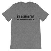 No, I cannot do attitude adjustments! Short-Sleeve Unisex T-Shirt